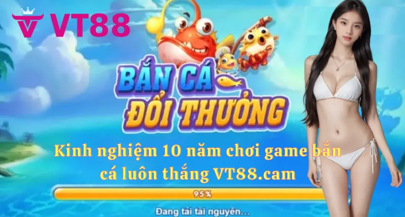 Kinh nghiệm chơi bắn cá VT88